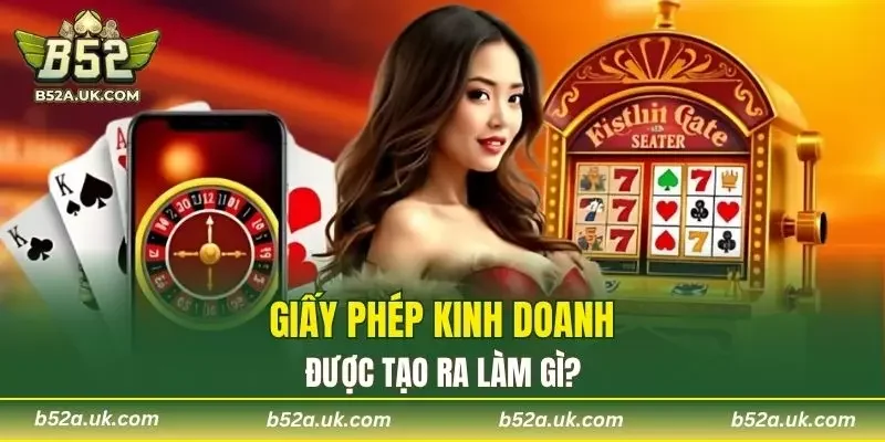 Giấy phép kinh doanh được tạo ra làm gì?