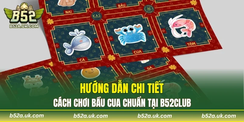 Hướng dẫn cách chơi bầu cua chuẩn tại B52